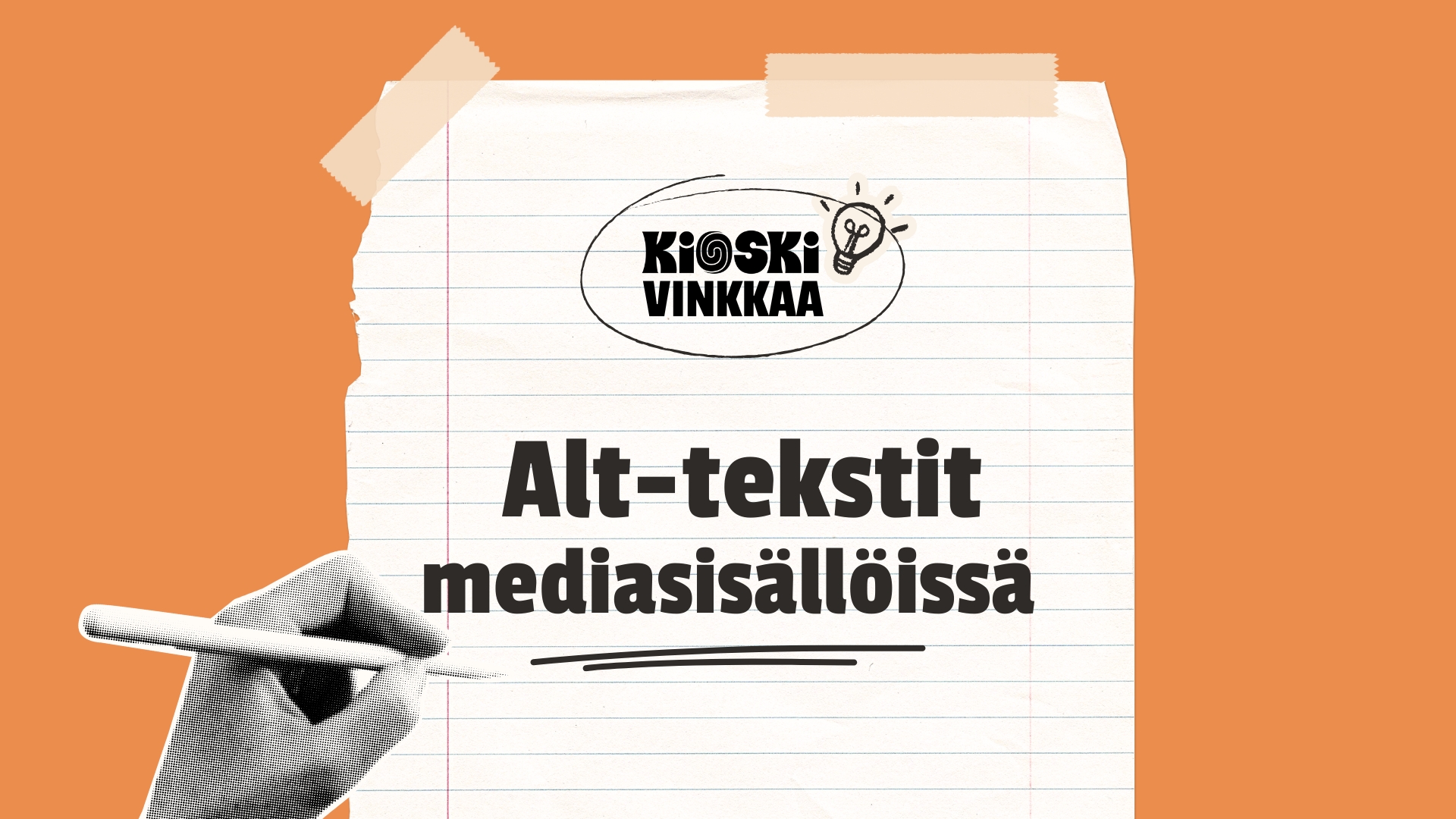 Oranssilla taustalla on teipattu ruutupaperi, jossa lukee ”Kioski vinkkaa” -logon alla otsikko ”Alt-tekstit mediasisällöissä”. Otsikon alla on kaksi alleviivausta. Vasemmassa alakulmassa käsi pitelee kynää.