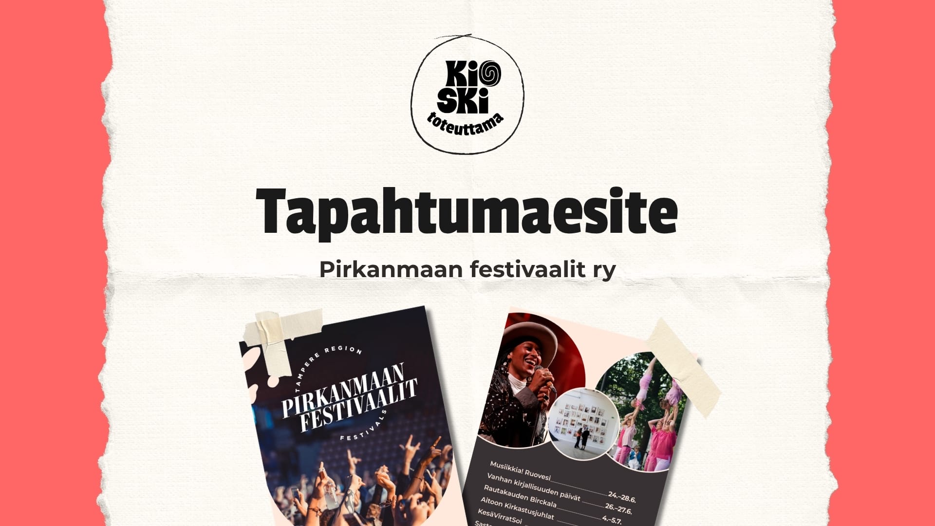 Yläreunassa on pyöreä logo, jossa lukee "Kioski toteuttama". Keskellä on iso otsikko "Tapahtumaesite" ja sen alla teksti "Pirkanmaan festivaalit ry". Bannerin alalaidassa on kaksi teipattua valokuvaa esitteen sivuista.