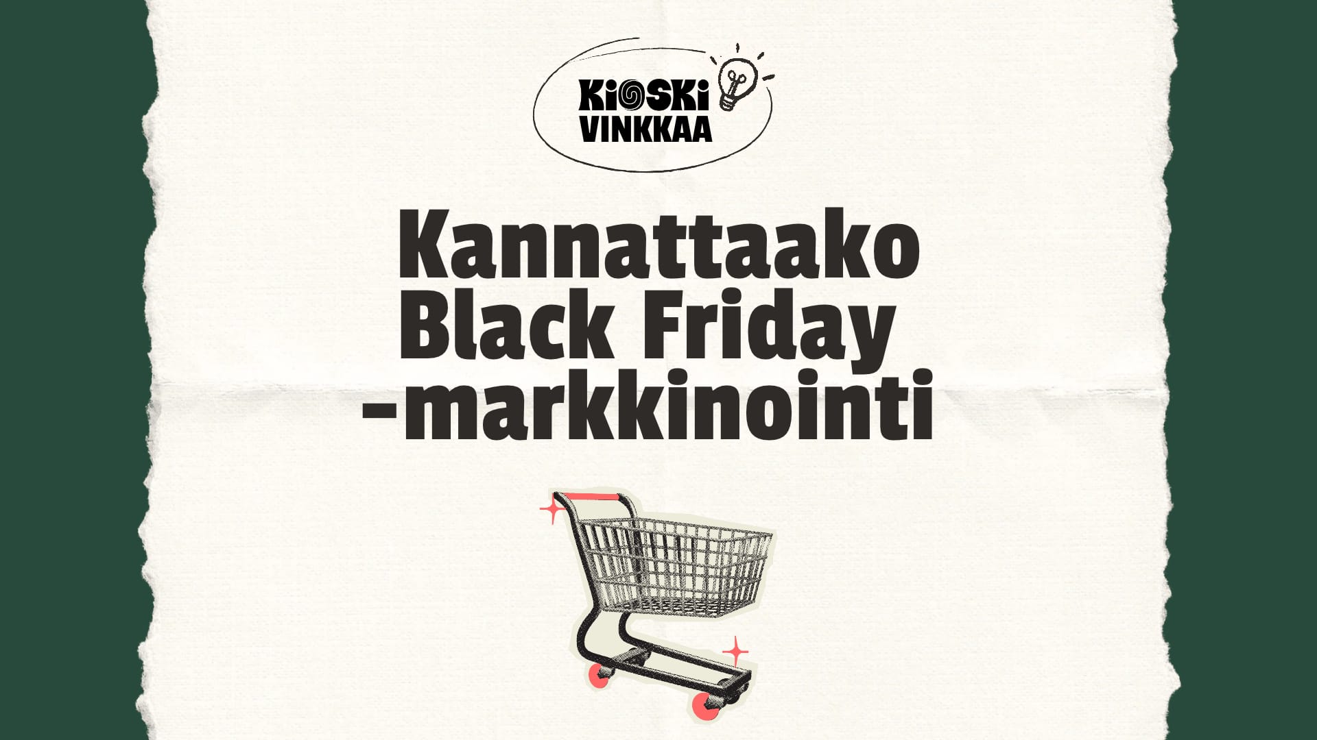 Kioski vinkkaa -logo ja lamppukuvake. Otsikko: Kannattaako Black Friday -markkinointi. Alla piirros ostoskärryistä vaalealla, repeytyneen paperin muotoisella taustalla.